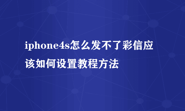 iphone4s怎么发不了彩信应该如何设置教程方法