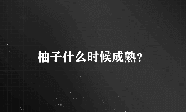 柚子什么时候成熟？