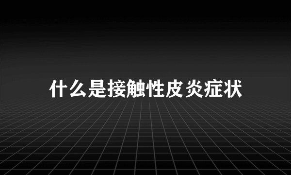 什么是接触性皮炎症状