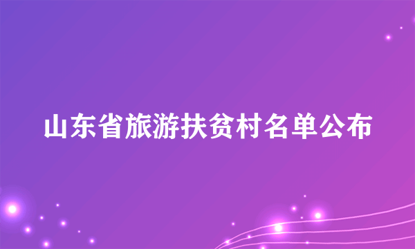 山东省旅游扶贫村名单公布