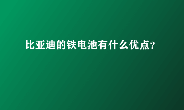 比亚迪的铁电池有什么优点？