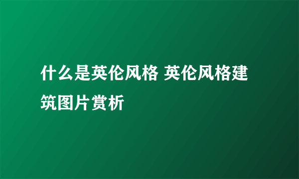 什么是英伦风格 英伦风格建筑图片赏析