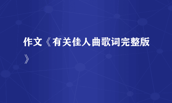 作文《有关佳人曲歌词完整版》