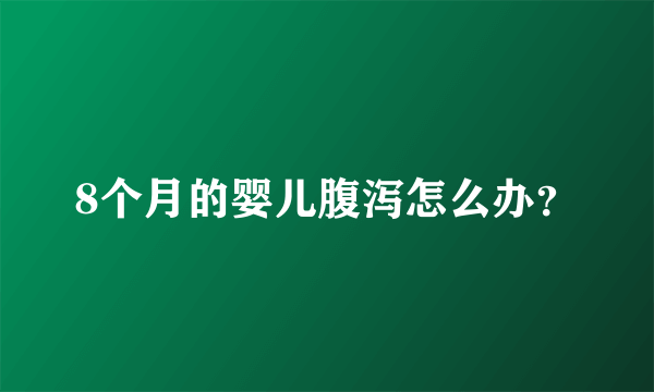 8个月的婴儿腹泻怎么办？