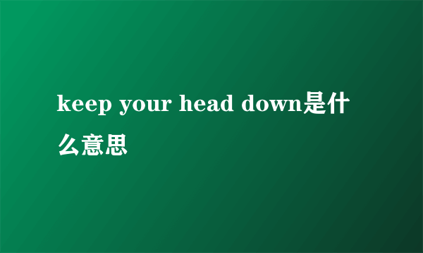 keep your head down是什么意思