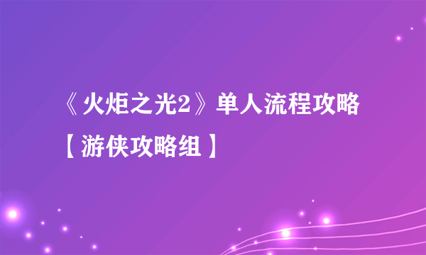 《火炬之光2》单人流程攻略【游侠攻略组】