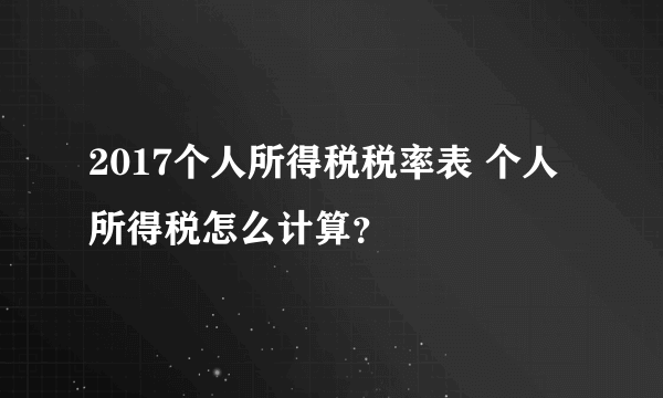 2017个人所得税税率表 个人所得税怎么计算？