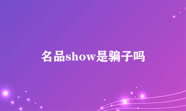 名品show是骗子吗