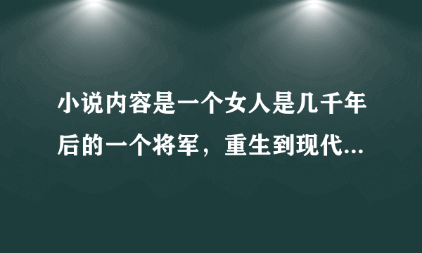 小说内容是一个女人是几千年后的一个将军，重生到现代，打游戏特别牛？