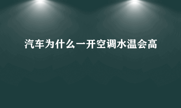 汽车为什么一开空调水温会高