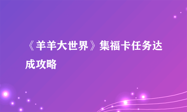 《羊羊大世界》集福卡任务达成攻略