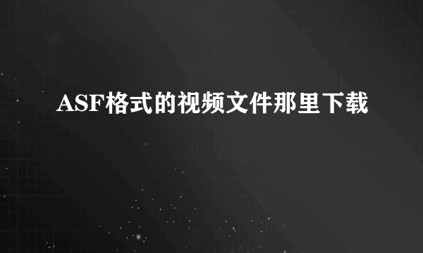 ASF格式的视频文件那里下载