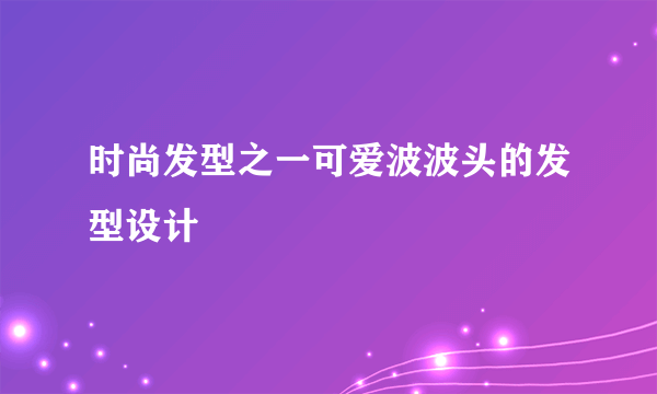 时尚发型之一可爱波波头的发型设计