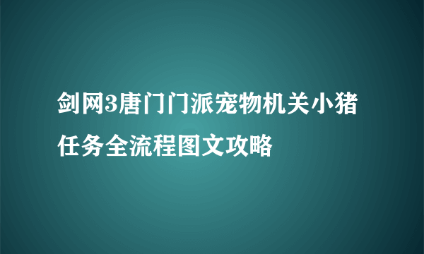 剑网3唐门门派宠物机关小猪任务全流程图文攻略