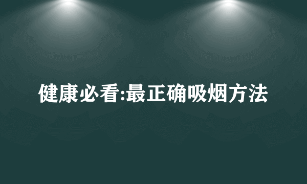 健康必看:最正确吸烟方法