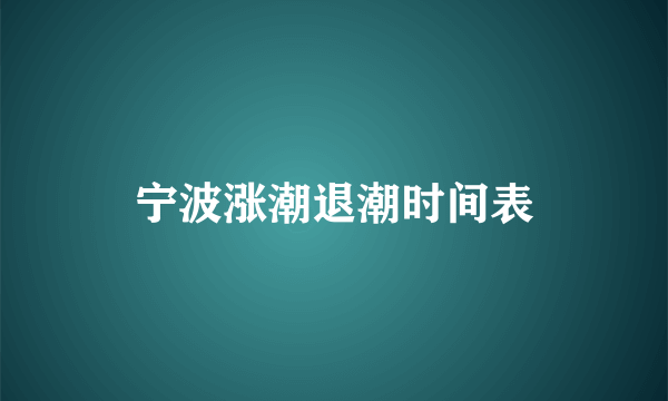 宁波涨潮退潮时间表