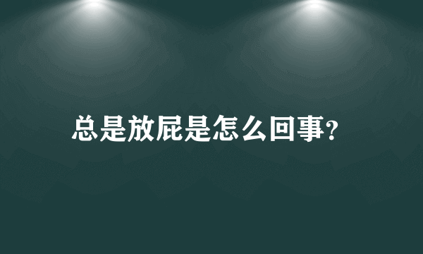 总是放屁是怎么回事？