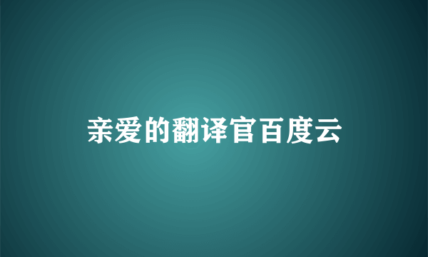 亲爱的翻译官百度云