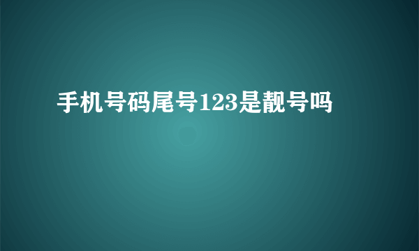 手机号码尾号123是靓号吗