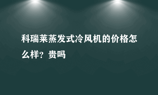 科瑞莱蒸发式冷风机的价格怎么样？贵吗