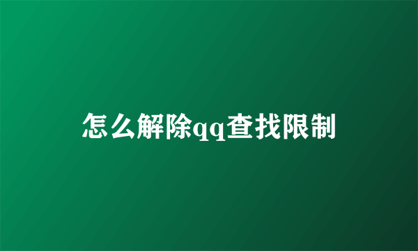 怎么解除qq查找限制