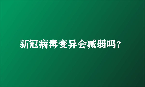 新冠病毒变异会减弱吗？