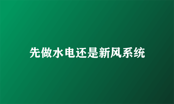 先做水电还是新风系统