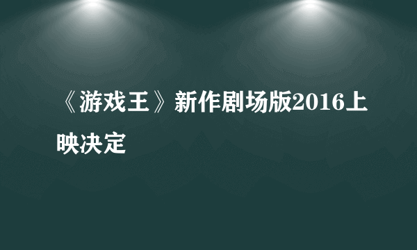 《游戏王》新作剧场版2016上映决定