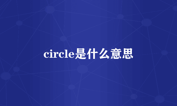 circle是什么意思