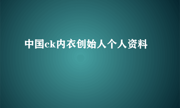 中国ck内衣创始人个人资料