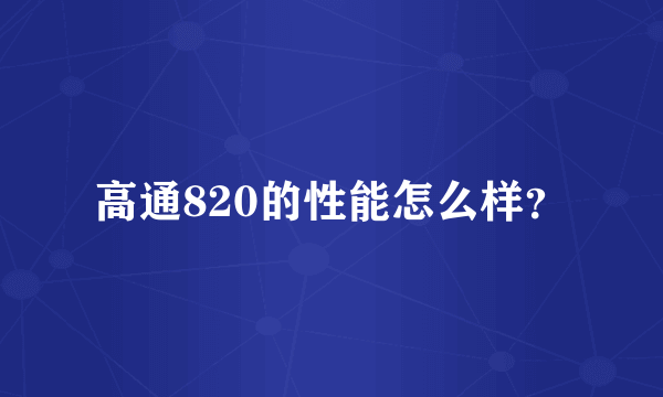 高通820的性能怎么样？