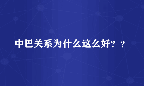 中巴关系为什么这么好？？