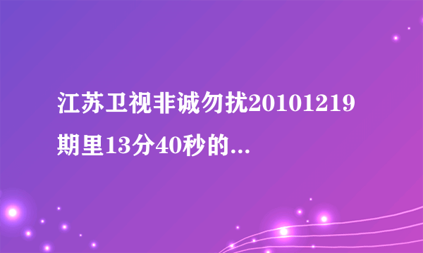 江苏卫视非诚勿扰20101219期里13分40秒的音乐叫什么