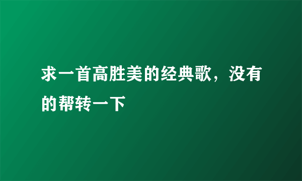 求一首高胜美的经典歌，没有的帮转一下