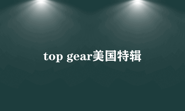 top gear美国特辑