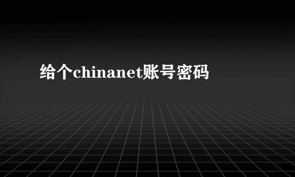 给个chinanet账号密码