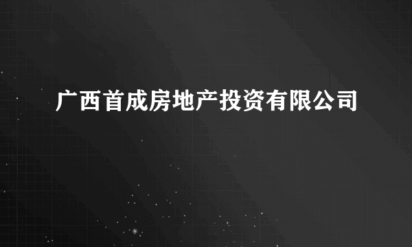 广西首成房地产投资有限公司