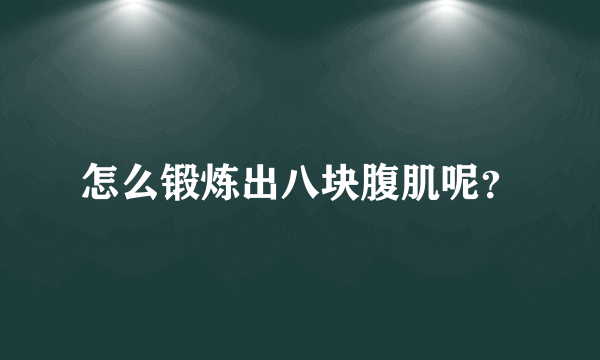 怎么锻炼出八块腹肌呢？