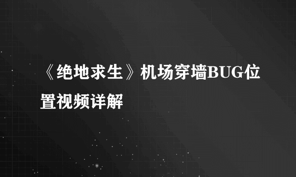 《绝地求生》机场穿墙BUG位置视频详解