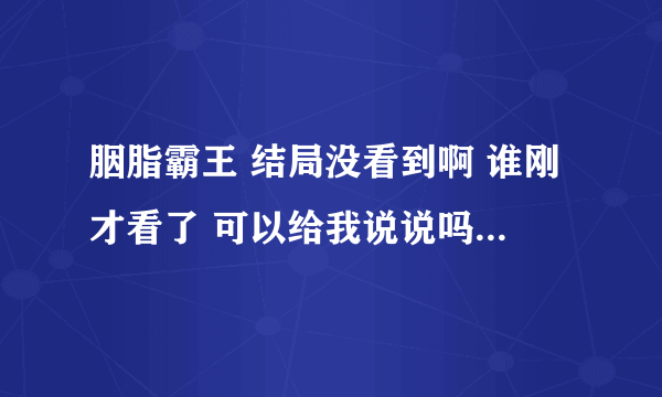 胭脂霸王 结局没看到啊 谁刚才看了 可以给我说说吗 还有阿良死了以后 雷儿和武魁在一起了吗 T.T 一直看了