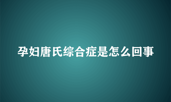 孕妇唐氏综合症是怎么回事