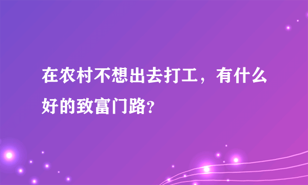 在农村不想出去打工，有什么好的致富门路？