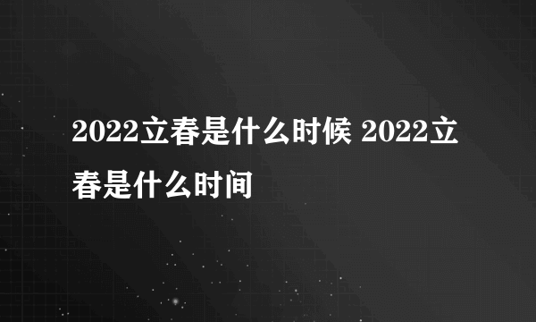 2022立春是什么时候 2022立春是什么时间