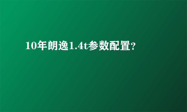 10年朗逸1.4t参数配置？