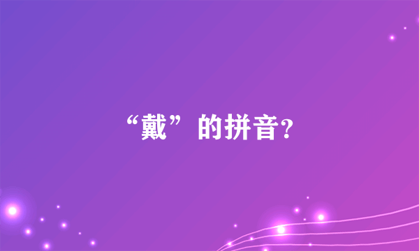 “戴”的拼音？