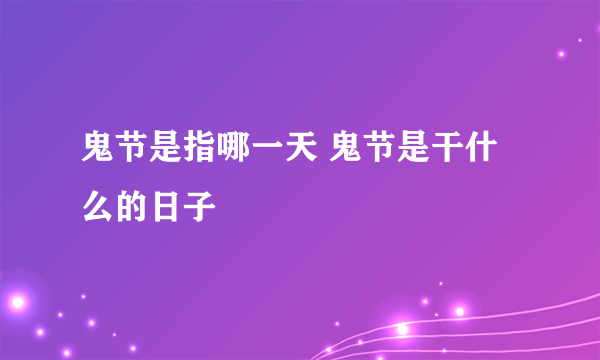 鬼节是指哪一天 鬼节是干什么的日子