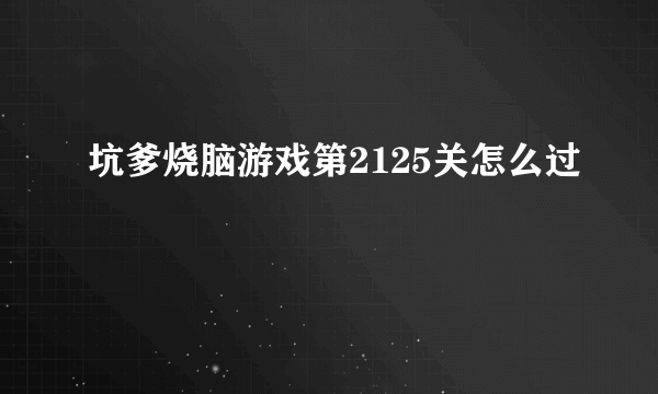 坑爹烧脑游戏第2125关怎么过