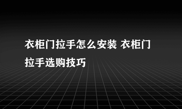 衣柜门拉手怎么安装 衣柜门拉手选购技巧