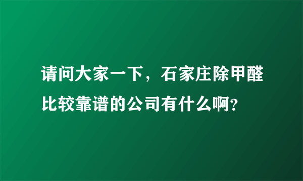 请问大家一下，石家庄除甲醛比较靠谱的公司有什么啊？