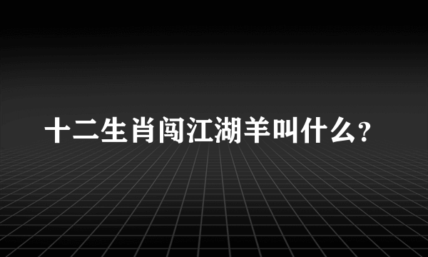 十二生肖闯江湖羊叫什么？